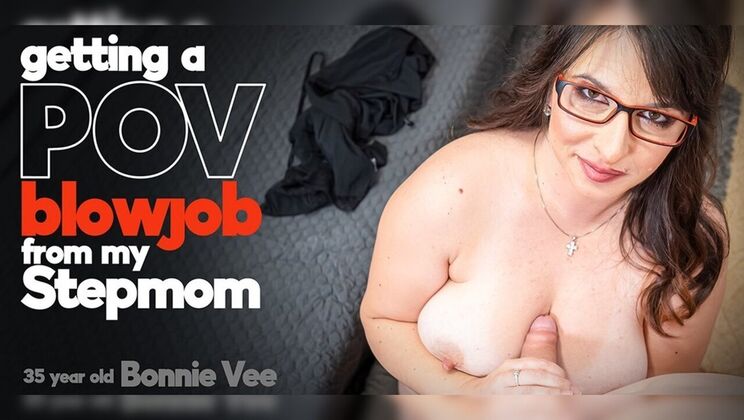Curvy stepmom Bonnie Vee gives stepson a POV blowjob
